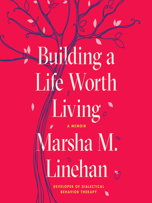 Title details for Building a Life Worth Living by Marsha M. Linehan - Wait list